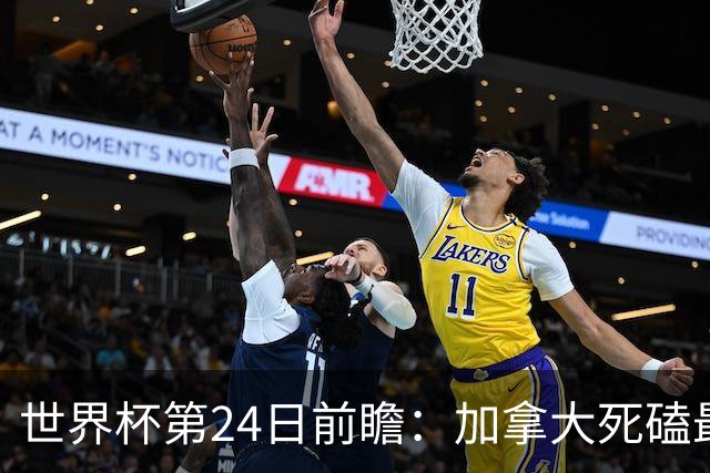 世界杯第24日前瞻：加拿大死磕最大苦主 姆巴佩冲击里程碑