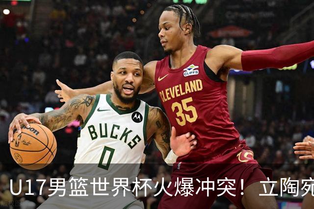 U17男篮世界杯火爆冲突！立陶宛小将怒推张淳智引4人被驱离场